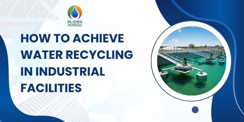 How to Achieve Water Recycling in Industrial Facilities