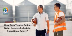 How Does Treated Saline Water Improve Industrial Operational Safety?