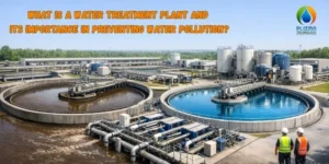 What is a Water Treatment Plant and Its Importance in Preventing Water Pollution?