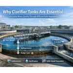 Why Clarifier Tanks Are Essential In Modern Water Treatment Systems